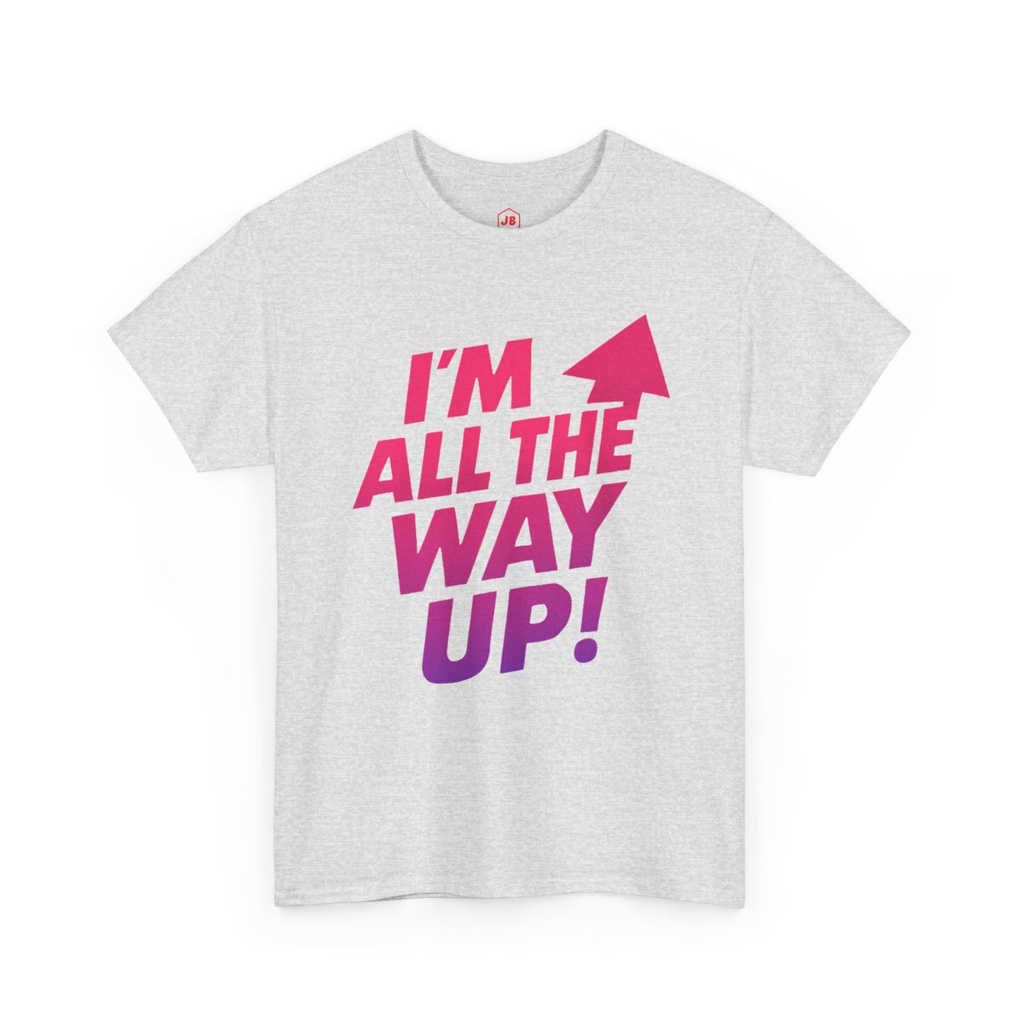 Motivational Unisex Tee - "I'm All the Way Up!"