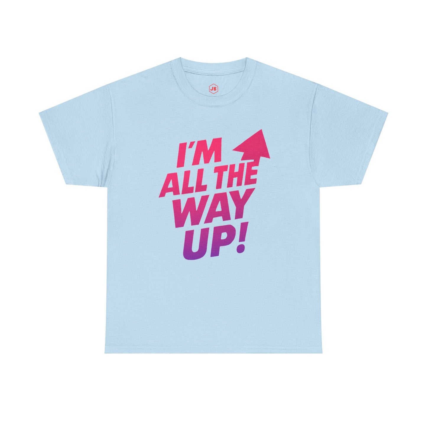 Motivational Unisex Tee - "I'm All the Way Up!"