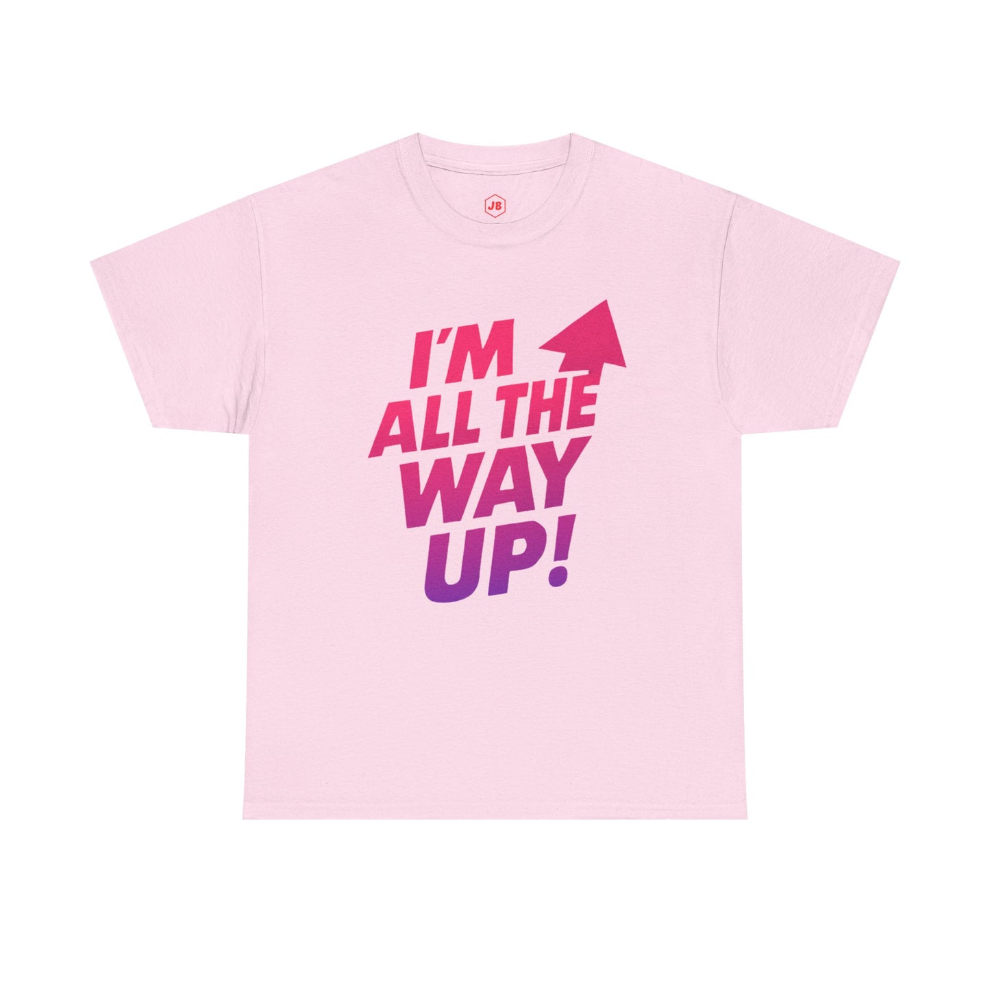 Motivational Unisex Tee - "I'm All the Way Up!"