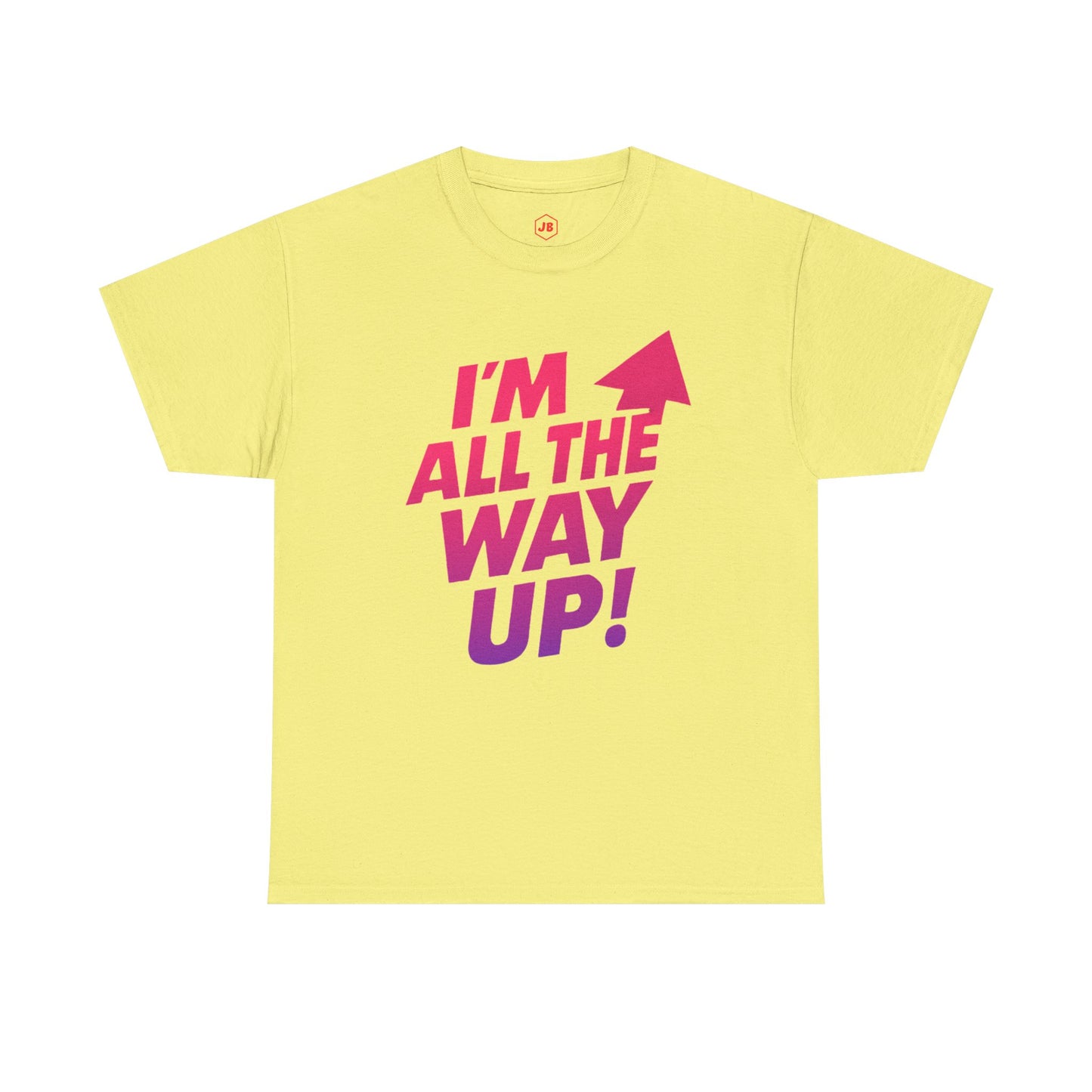 Motivational Unisex Tee - "I'm All the Way Up!"