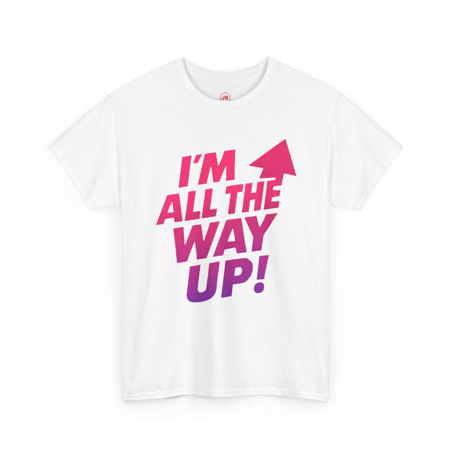Motivational Unisex Tee - "I'm All the Way Up!"