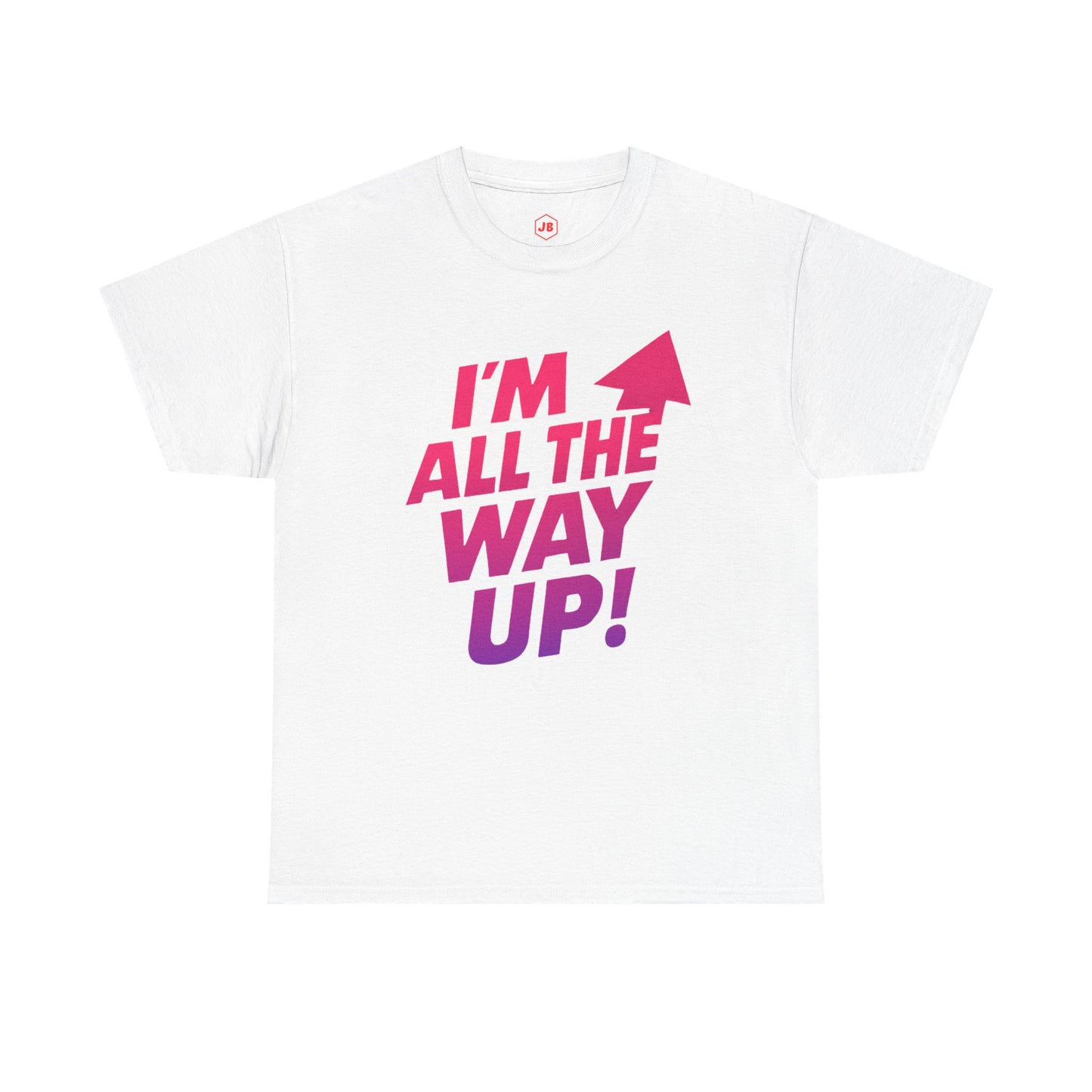 Motivational Unisex Tee - "I'm All the Way Up!"